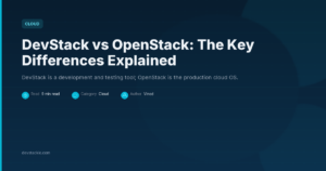 DevStack vs OpenStack: The Key Differences Explained