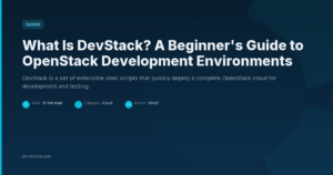 What Is DevStack? A Beginner’s Guide to OpenStack Development Environments